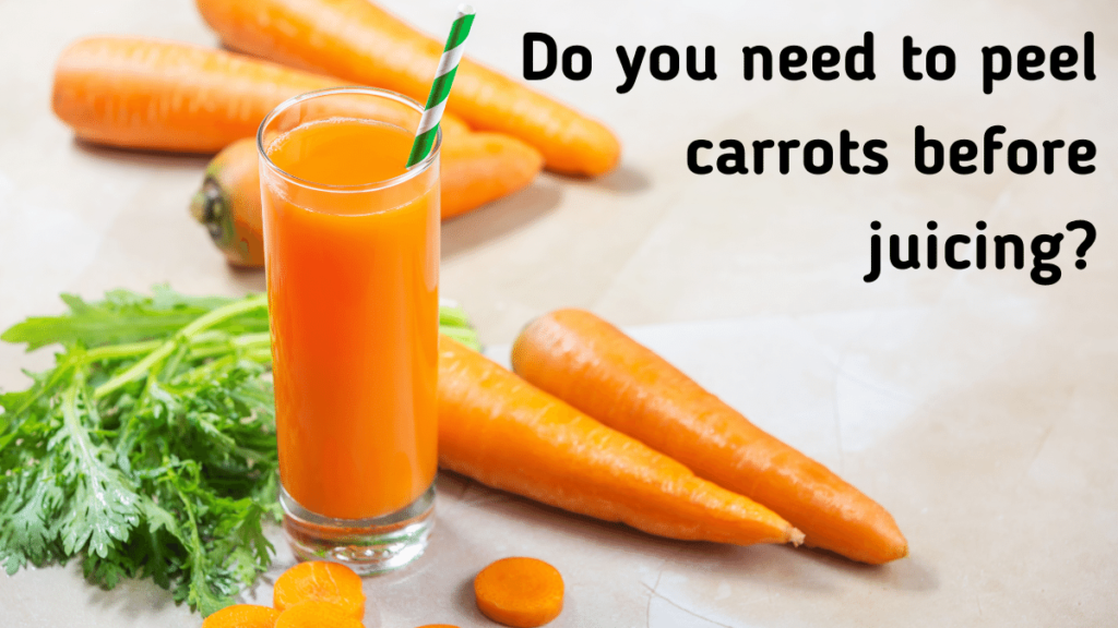 Do you need to peel carrots before juicing?