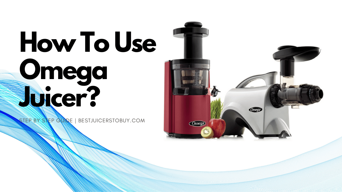 How To Use Omega Juicer A Complete Guide For Beginners